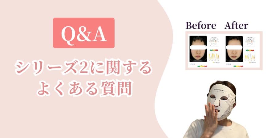 【Q&A】カレントボディLEDライトセラピーマスクシリーズ2に関するよくある質問