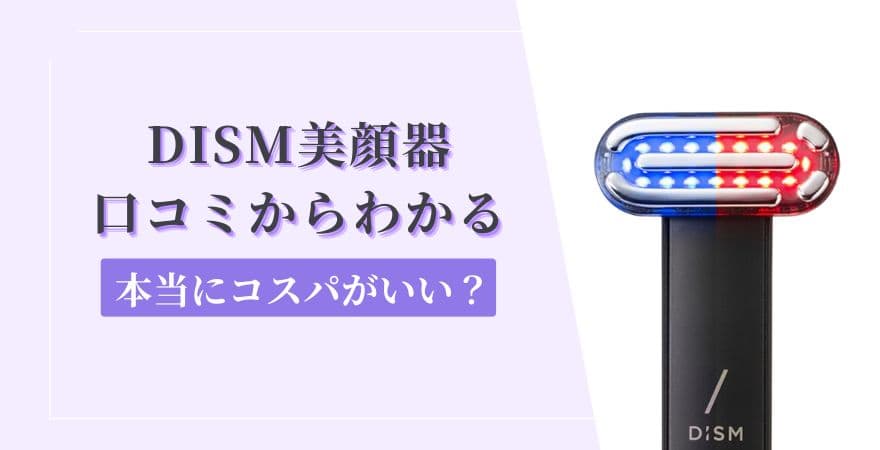 DISM(ディズム)美顔器口コミからわかる【本当にコスパがいい？】