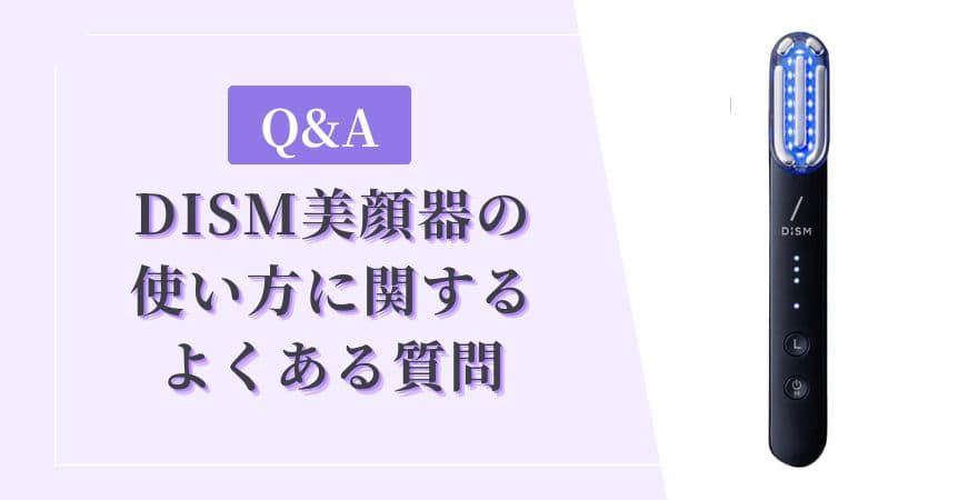 【Q&A】DISM(ディズム)美顔器の使い方に関するよくある質問