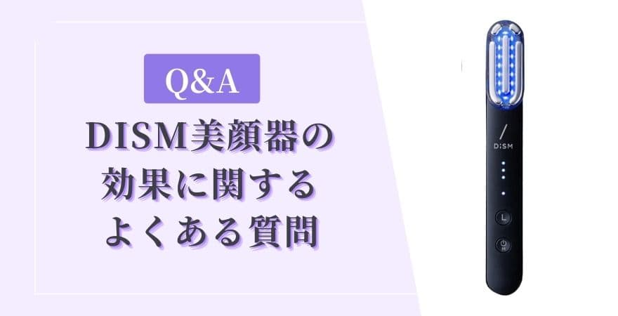 【Q&A】DISM(ディズム)美顔器の効果に関するよくある質問