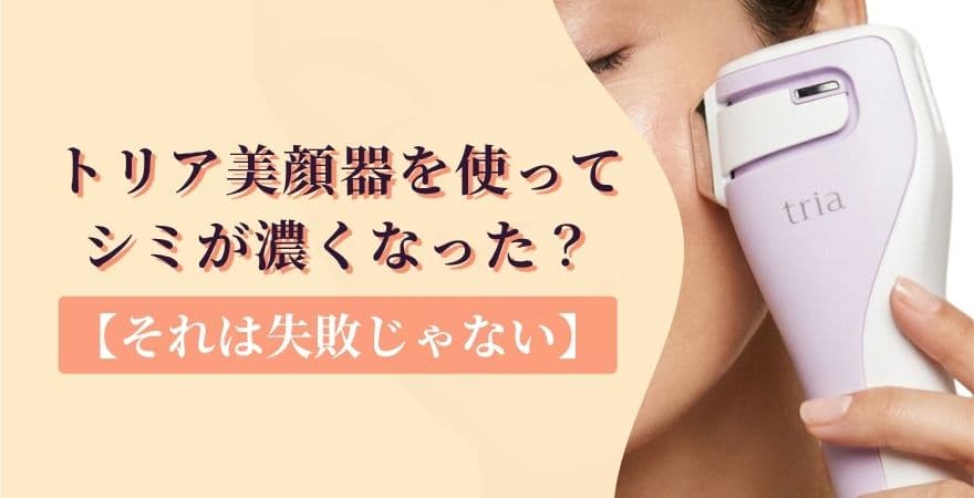 トリア美顔器を使い始めてシミが濃くなった?それは失敗じゃない