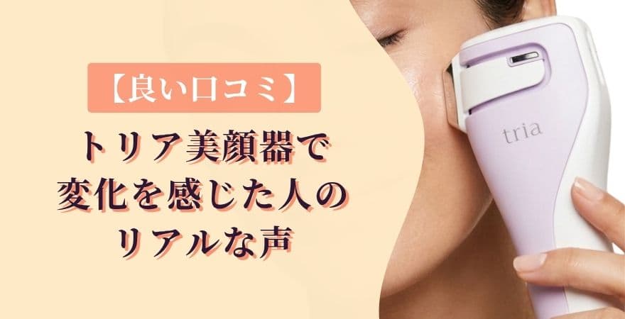 【良い口コミ】トリア美顔器で変化を感じた人のリアルな声