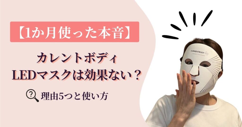 【1か月使った本音】カレントボディLEDマスクは効果ない？理由5つと使い方
