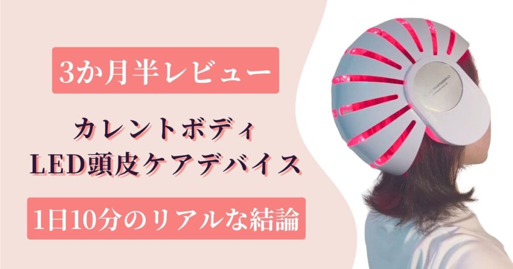 カレントボディLED頭皮ケア3か月半レビュー|1日10分のリアルな結論