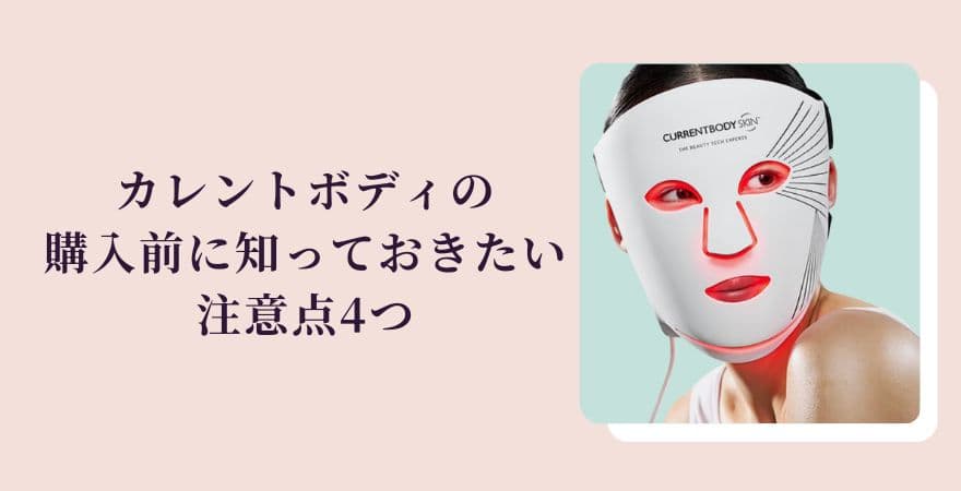 カレントボディLEDマスクの購入前に知っておきたい注意点4つ