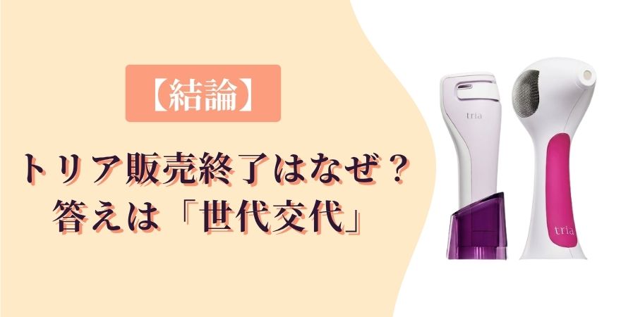【結論】トリア販売終了はなぜ？答えは「世代交代」｜今わかっていることの整理