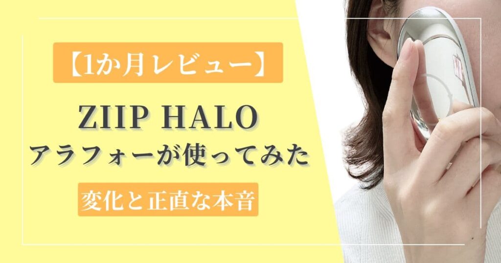 ZIIP HALOレビュー｜アラフォーが1か月使ってどうだった？変化と正直な本音