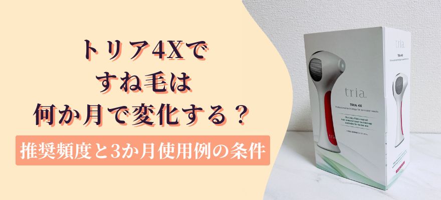トリア4Xですね毛は何か月で変化する？推奨頻度と3か月使用例の条件