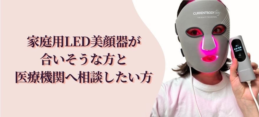家庭用LED美顔器が合いそうな方と、医療機関へ相談したい方